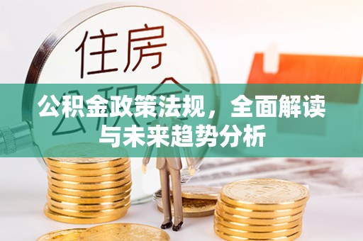 新界公积金政策法规，全面解读与未来趋势分析