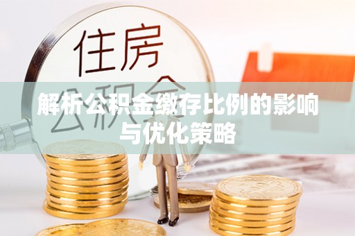 新界解析公积金缴存比例的影响与优化策略