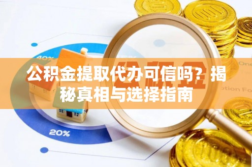 新界公积金提取代办可信吗？揭秘真相与选择指南