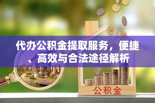 新界代办公积金提取服务，便捷、高效与合法途径解析