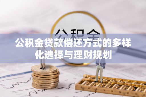新界公积金贷款偿还方式的多样化选择与理财规划