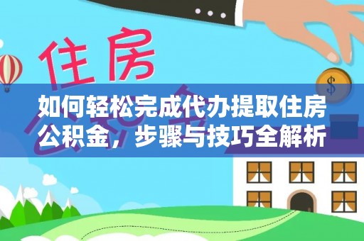 新界如何轻松完成代办提取住房公积金，步骤与技巧全解析