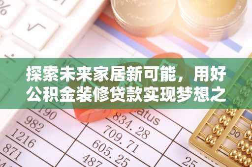 新界探索未来家居新可能，用好公积金装修贷款实现梦想之家