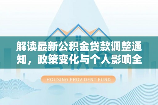 新界解读最新公积金贷款调整通知，政策变化与个人影响全解析