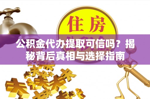 新界公积金代办提取可信吗？揭秘背后真相与选择指南