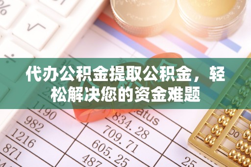 新界代办公积金提取公积金，轻松解决您的资金难题