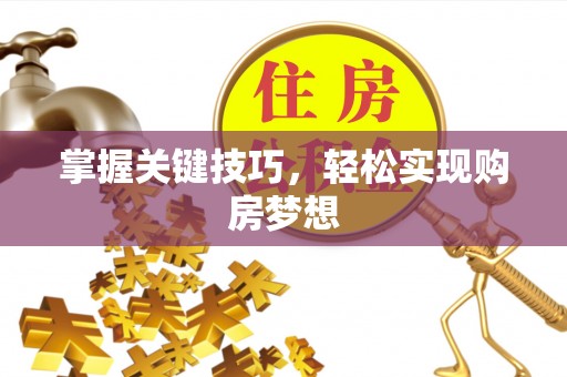 新界掌握关键技巧，轻松实现购房梦想