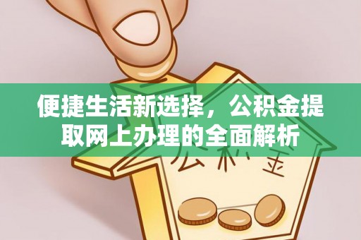 新界便捷生活新选择，公积金提取网上办理的全面解析