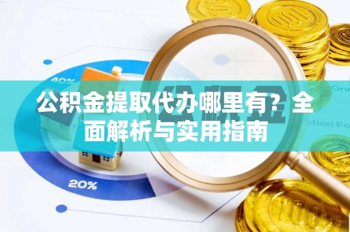 新界公积金提取代办哪里有？全面解析与实用指南