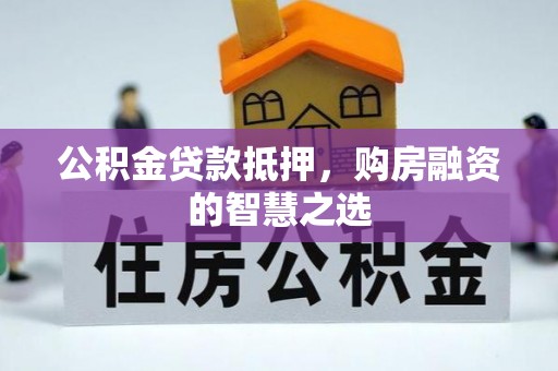新界公积金贷款抵押，购房融资的智慧之选