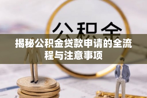 新界揭秘公积金贷款申请的全流程与注意事项