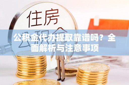 新界公积金代办提取靠谱吗？全面解析与注意事项