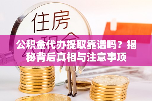 新界公积金代办提取靠谱吗？揭秘背后真相与注意事项