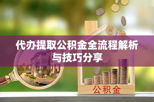 新界代办提取公积金全流程解析与技巧分享