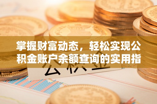 新界掌握财富动态，轻松实现公积金账户余额查询的实用指南