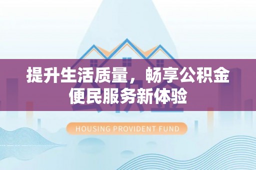 新界提升生活质量，畅享公积金便民服务新体验