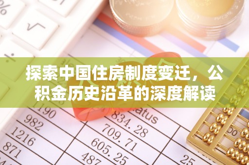 新界探索中国住房制度变迁，公积金历史沿革的深度解读