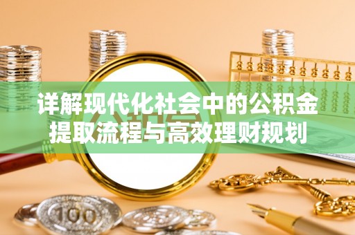 新界详解现代化社会中的公积金提取流程与高效理财规划