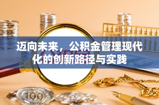新界迈向未来，公积金管理现代化的创新路径与实践