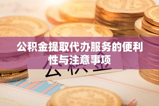 新界公积金提取代办服务的便利性与注意事项