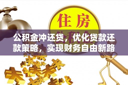 新界公积金冲还贷，优化贷款还款策略，实现财务自由新路径