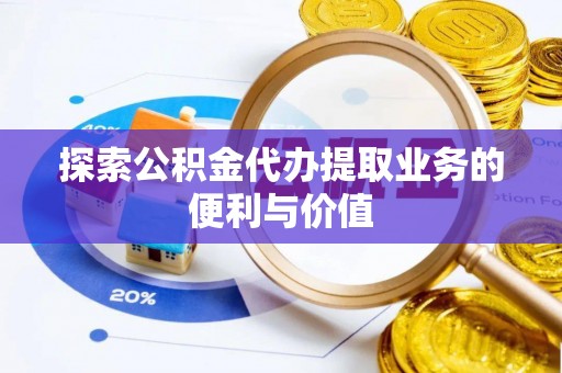 新界探索公积金代办提取业务的便利与价值