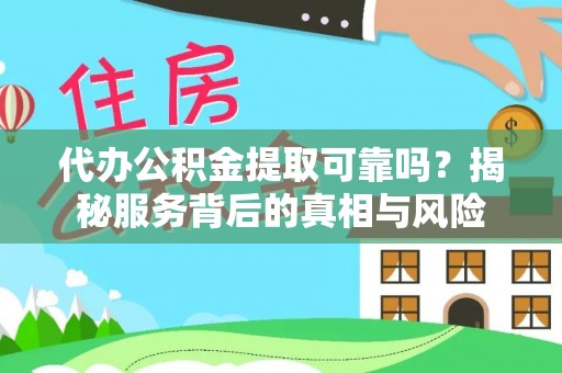 新界代办公积金提取可靠吗？揭秘服务背后的真相与风险