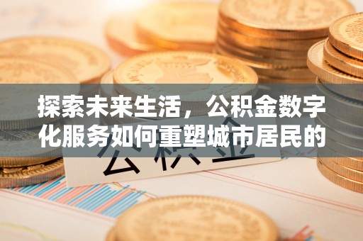 新界探索未来生活，公积金数字化服务如何重塑城市居民的财务管理