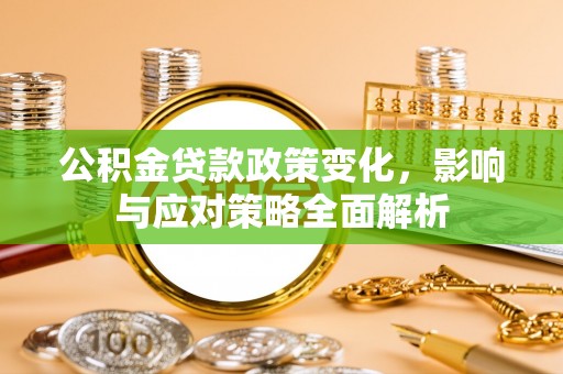 新界公积金贷款政策变化，影响与应对策略全面解析