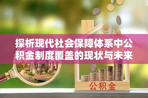 新界探析现代社会保障体系中公积金制度覆盖的现状与未来