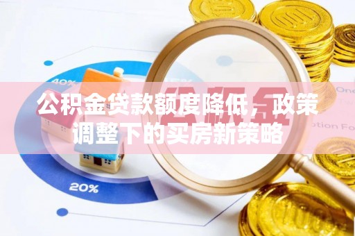 新界公积金贷款额度降低，政策调整下的买房新策略