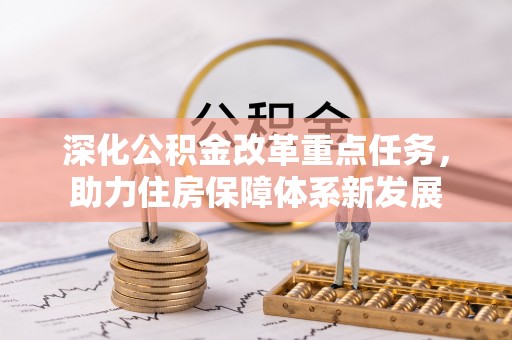 新界深化公积金改革重点任务，助力住房保障体系新发展