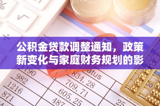 新界公积金贷款调整通知，政策新变化与家庭财务规划的影响