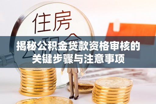 新界揭秘公积金贷款资格审核的关键步骤与注意事项