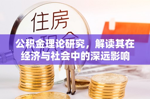 新界公积金理论研究，解读其在经济与社会中的深远影响