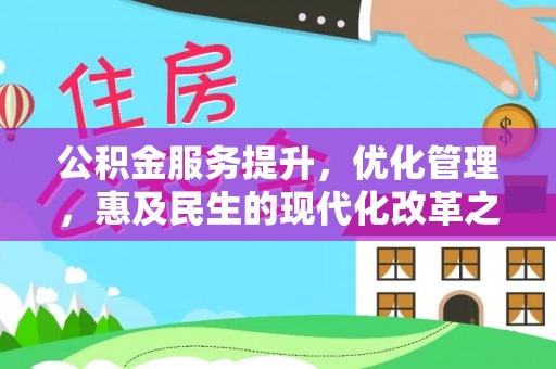 新界公积金服务提升，优化管理，惠及民生的现代化改革之路