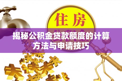 新界揭秘公积金贷款额度的计算方法与申请技巧