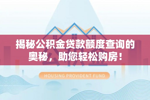 新界揭秘公积金贷款额度查询的奥秘，助您轻松购房！