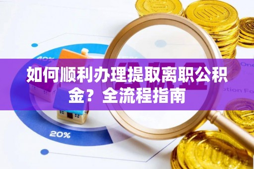 新界如何顺利办理提取离职公积金？全流程指南