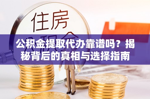 新界公积金提取代办靠谱吗？揭秘背后的真相与选择指南