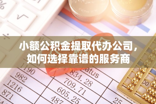 新界小额公积金提取代办公司，如何选择靠谱的服务商