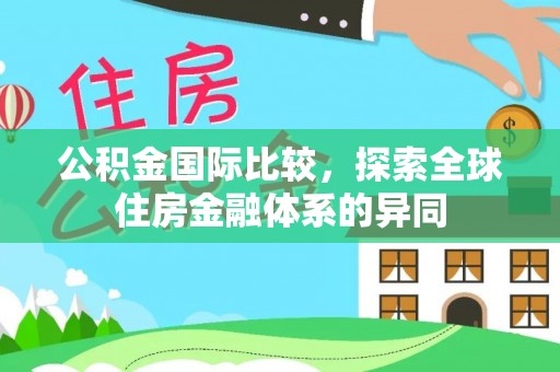 新界公积金国际比较，探索全球住房金融体系的异同