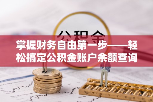 新界掌握财务自由第一步——轻松搞定公积金账户余额查询的方法与技巧