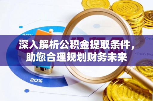 新界深入解析公积金提取条件，助您合理规划财务未来