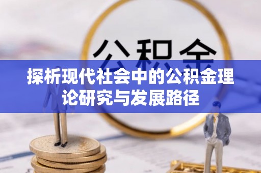 新界探析现代社会中的公积金理论研究与发展路径