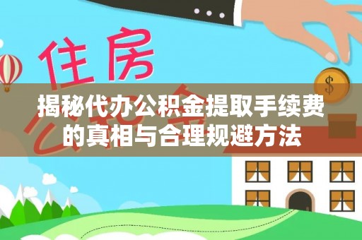 新界揭秘代办公积金提取手续费的真相与合理规避方法