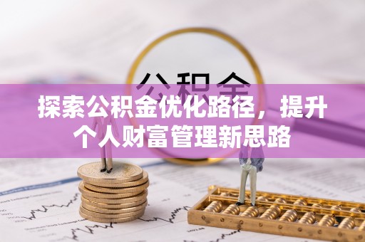 新界探索公积金优化路径，提升个人财富管理新思路