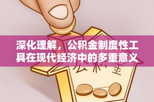 新界深化理解，公积金制度性工具在现代经济中的多重意义
