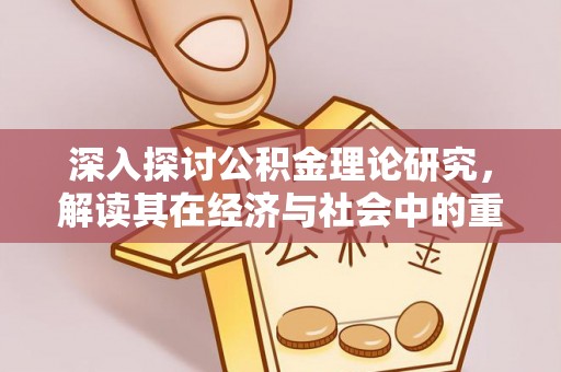 新界深入探讨公积金理论研究，解读其在经济与社会中的重要角色