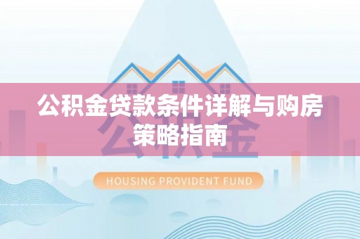 新界公积金贷款条件详解与购房策略指南